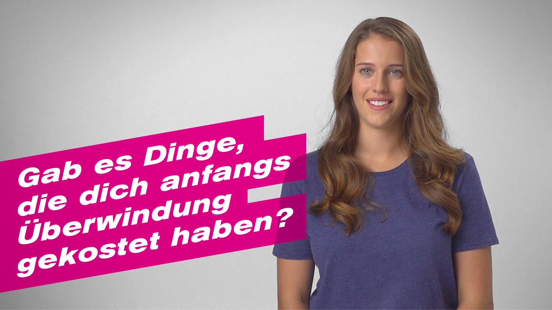 Gab es Dinge, die dich anfangs Überwindung gekostet haben?